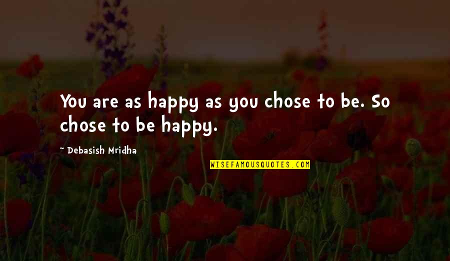Life Love Choice Quotes By Debasish Mridha: You are as happy as you chose to