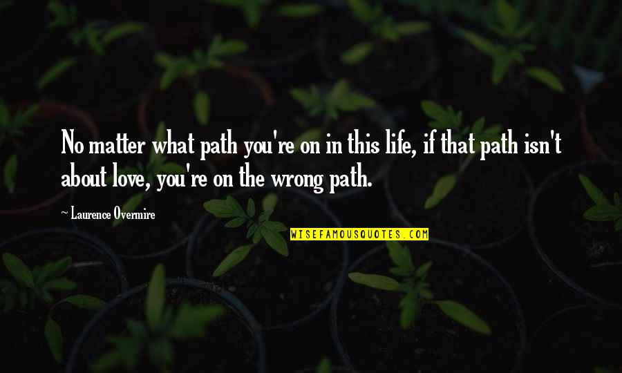 Life Love Choices Quotes By Laurence Overmire: No matter what path you're on in this