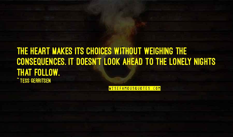 Life Love Choices Quotes By Tess Gerritsen: The heart makes its choices without weighing the