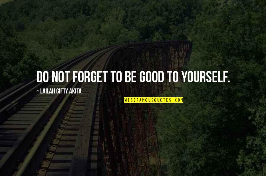 Life Love Encouragement Quotes By Lailah Gifty Akita: Do not forget to be good to yourself.