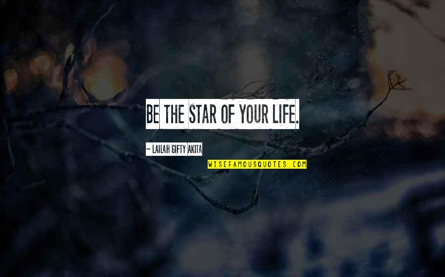 Life Love Encouragement Quotes By Lailah Gifty Akita: Be the star of your life. Life Love Encouragement Quotes By Lailah Gifty Akita: Be the star of your life.
