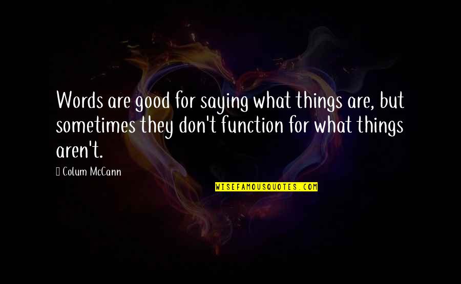 Life Love Friends And Happiness Quotes By Colum McCann: Words are good for saying what things are,
