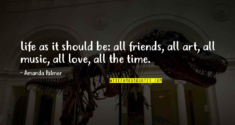 Life Love Friends Quotes By Amanda Palmer: Life as it should be: all friends, all