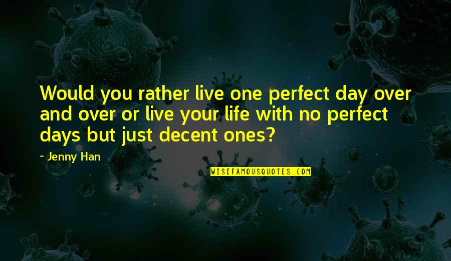Life Love Friends Quotes By Jenny Han: Would you rather live one perfect day over