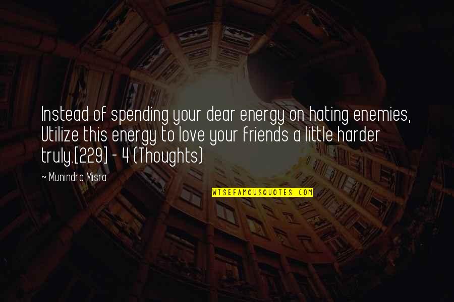 Life Love Friends Quotes By Munindra Misra: Instead of spending your dear energy on hating