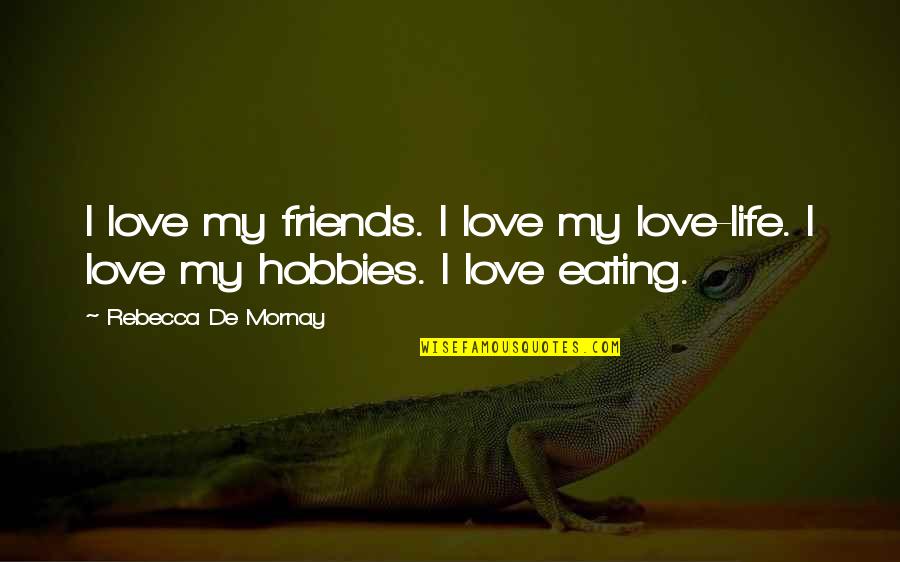 Life Love Friends Quotes By Rebecca De Mornay: I love my friends. I love my love-life.