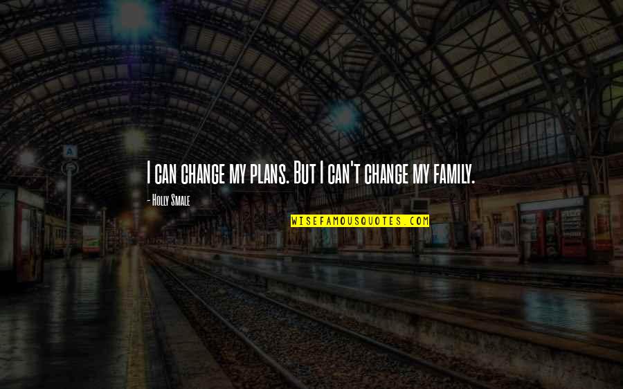 Life Love Friendship And Family Quotes By Holly Smale: I can change my plans. But I can't