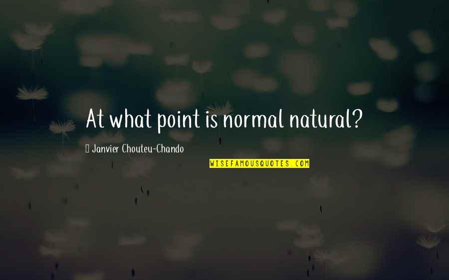 Life Love Friendship And Family Quotes By Janvier Chouteu-Chando: At what point is normal natural?