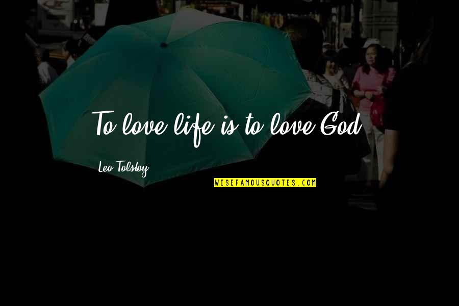 Life Love God Quotes By Leo Tolstoy: To love life is to love God.
