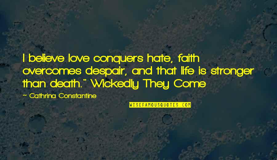 Life Love Hate Quotes By Cathrina Constantine: I believe love conquers hate, faith overcomes despair,
