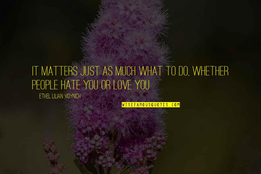 Life Love Hate Quotes By Ethel Lilian Voynich: It matters just as much what to do,