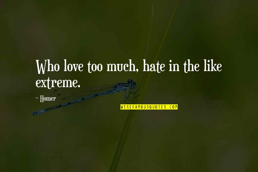 Life Love Hate Quotes By Homer: Who love too much, hate in the like