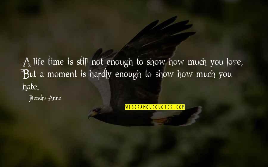 Life Love Hate Quotes By Jitendra Anne: A life time is still not enough to