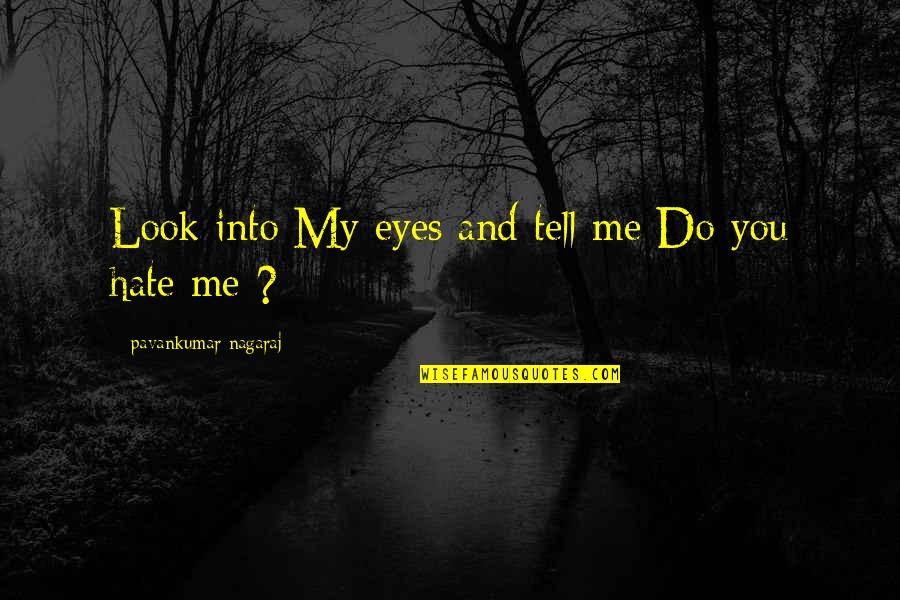 Life Love Hate Quotes By Pavankumar Nagaraj: Look into My eyes and tell me Do