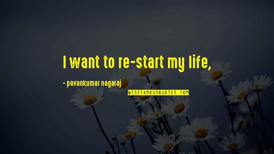 Life Love Hate Quotes By Pavankumar Nagaraj: I want to re-start my life,