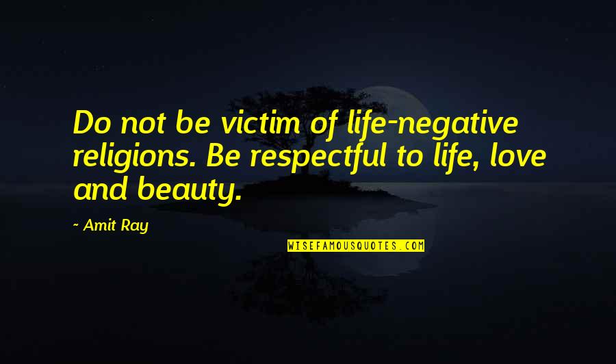 Life Love Respect Quotes By Amit Ray: Do not be victim of life-negative religions. Be