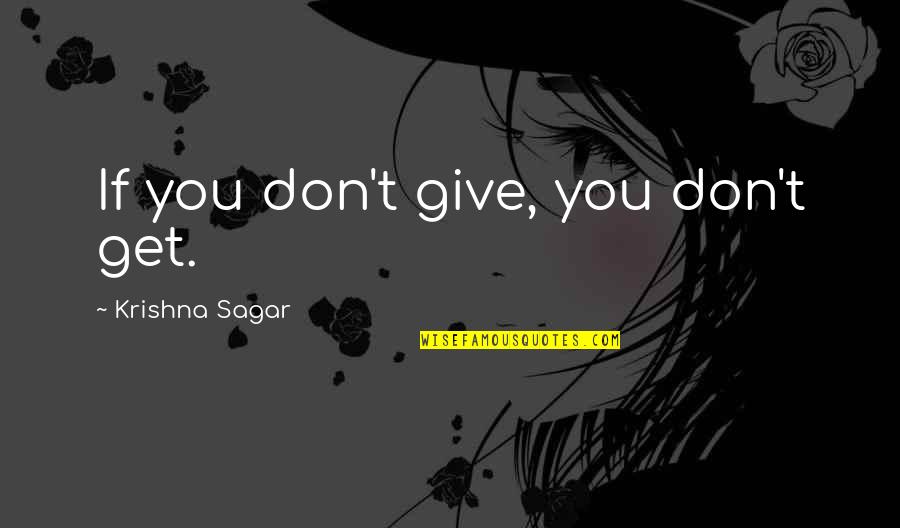 Life Love Respect Quotes By Krishna Sagar: If you don't give, you don't get.