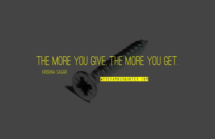 Life Love Respect Quotes By Krishna Sagar: The more you give, the more you get.