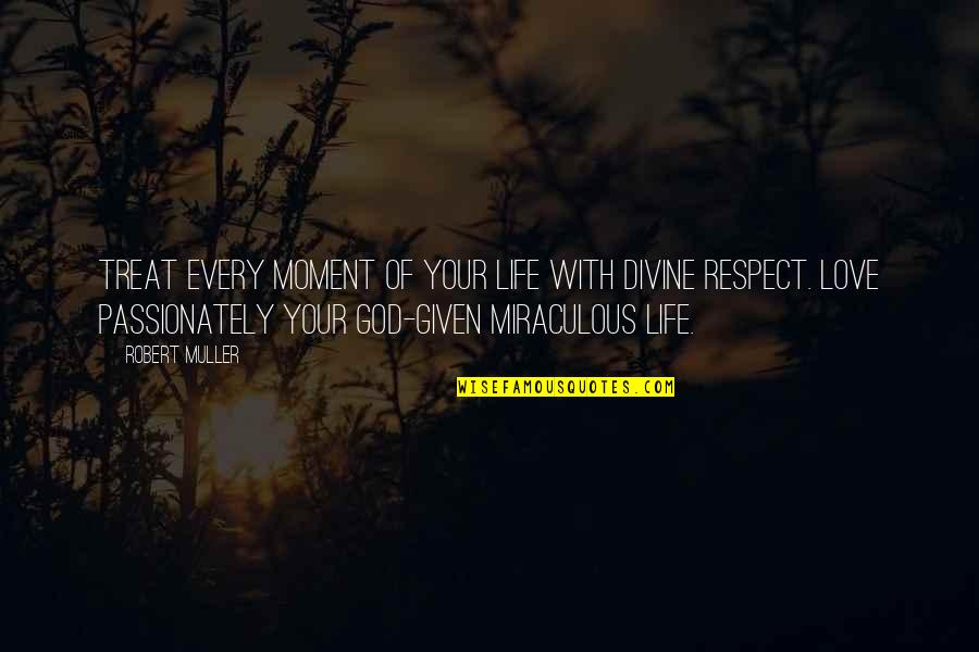 Life Love Respect Quotes By Robert Muller: Treat every moment of your life with Divine