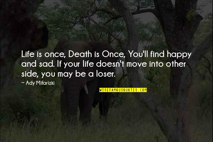 Life Love Sad Quotes By Ady Mifarizki: Life is once, Death is Once, You'll find