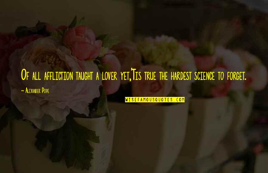 Life Lover Quotes By Alexander Pope: Of all affliction taught a lover yet,'Tis true