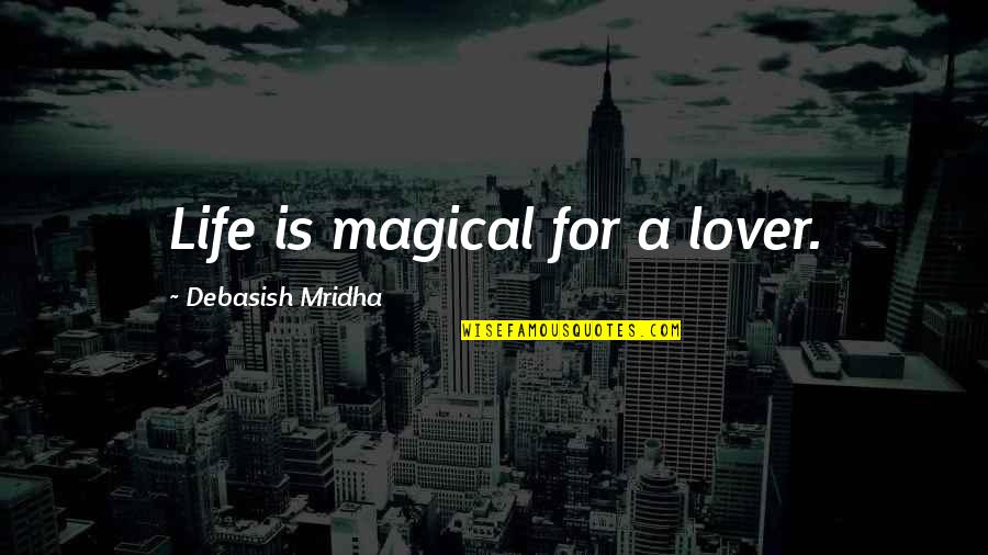 Life Lover Quotes By Debasish Mridha: Life is magical for a lover.