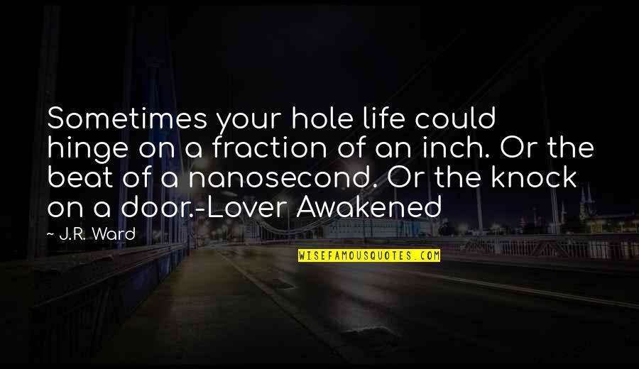 Life Lover Quotes By J.R. Ward: Sometimes your hole life could hinge on a