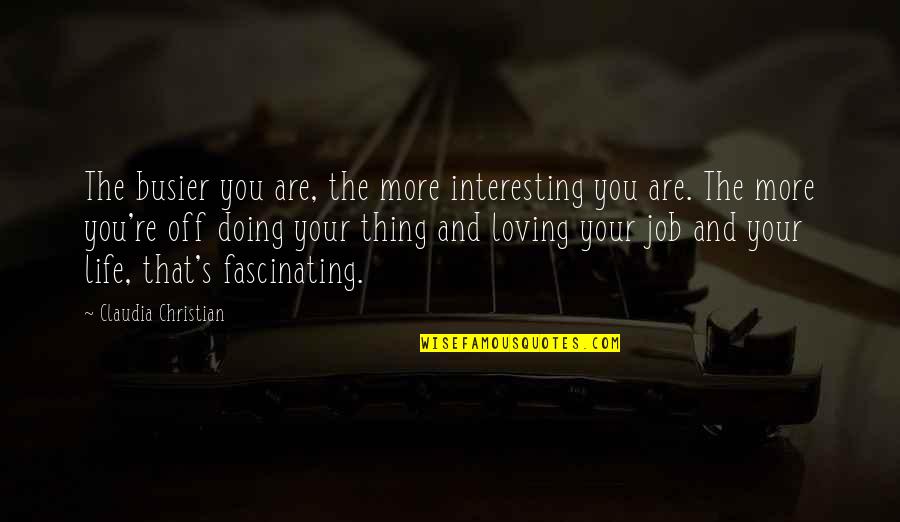 Life Loving Quotes By Claudia Christian: The busier you are, the more interesting you