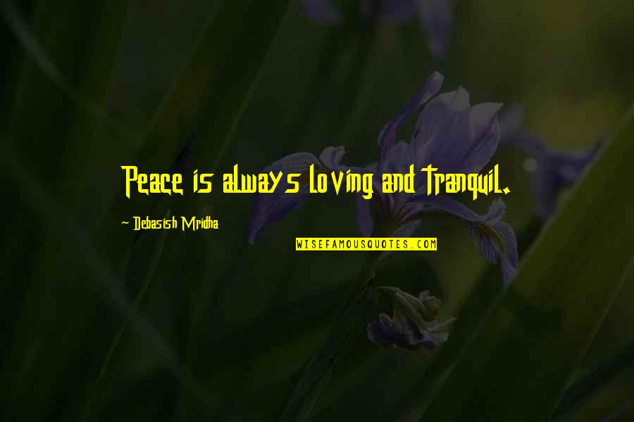 Life Loving Quotes By Debasish Mridha: Peace is always loving and tranquil.