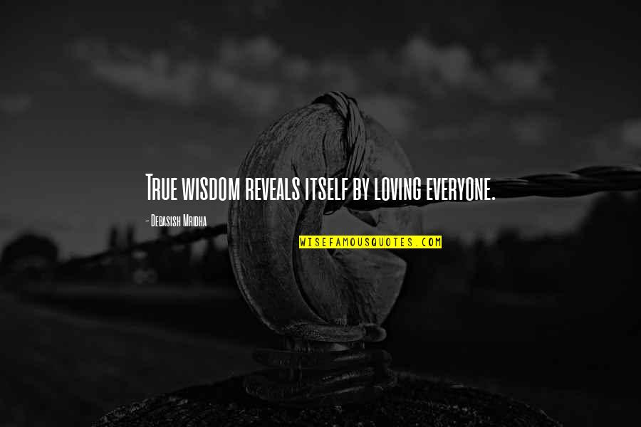 Life Loving Quotes By Debasish Mridha: True wisdom reveals itself by loving everyone.