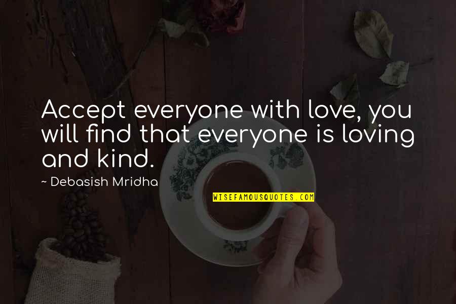Life Loving Quotes By Debasish Mridha: Accept everyone with love, you will find that
