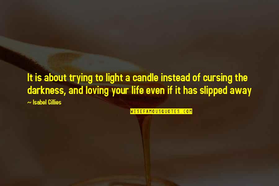 Life Loving Quotes By Isabel Gillies: It is about trying to light a candle