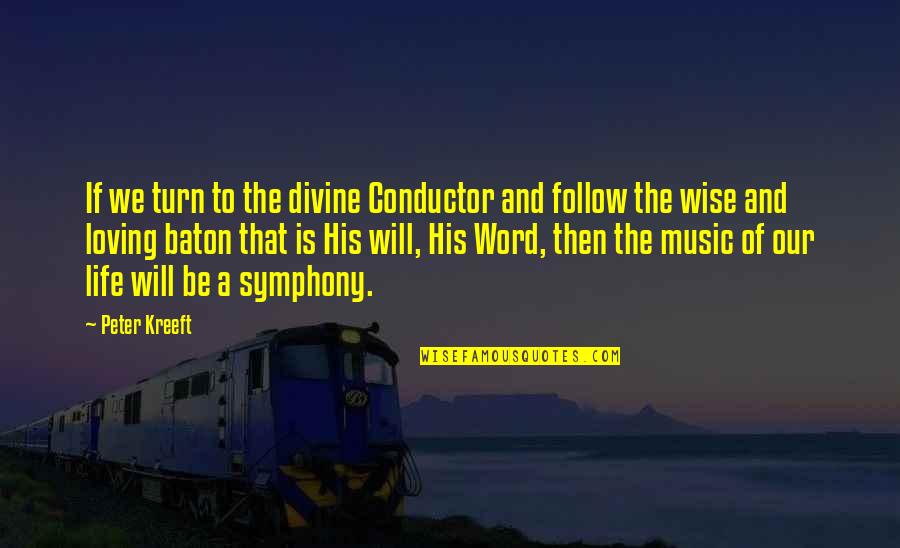 Life Loving Quotes By Peter Kreeft: If we turn to the divine Conductor and