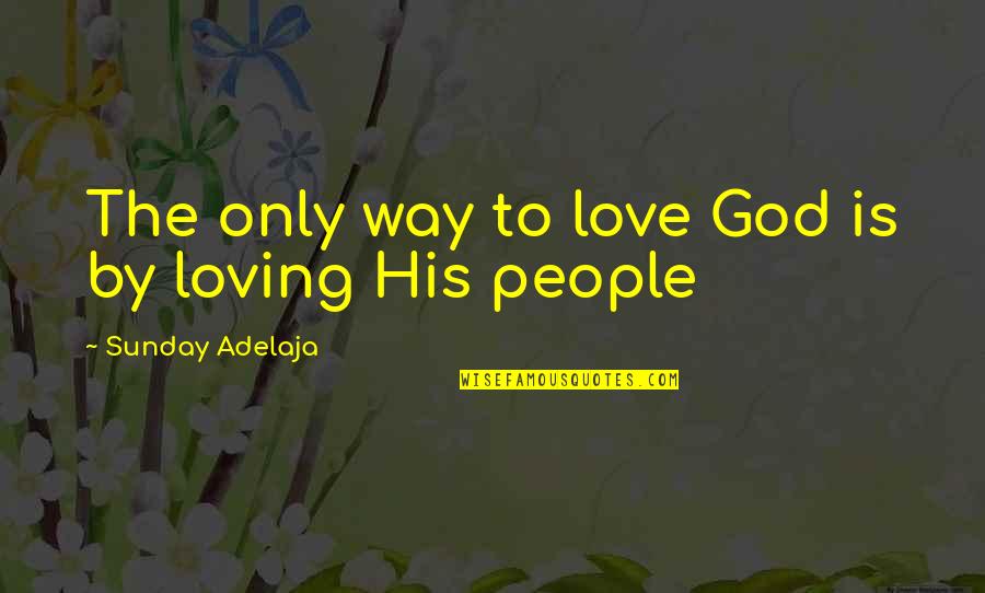 Life Loving Quotes By Sunday Adelaja: The only way to love God is by