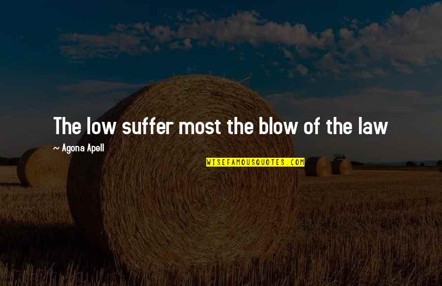 Life Low Quotes By Agona Apell: The low suffer most the blow of the