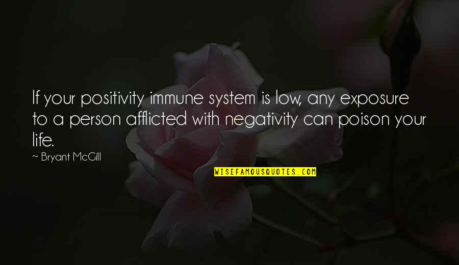 Life Low Quotes By Bryant McGill: If your positivity immune system is low, any