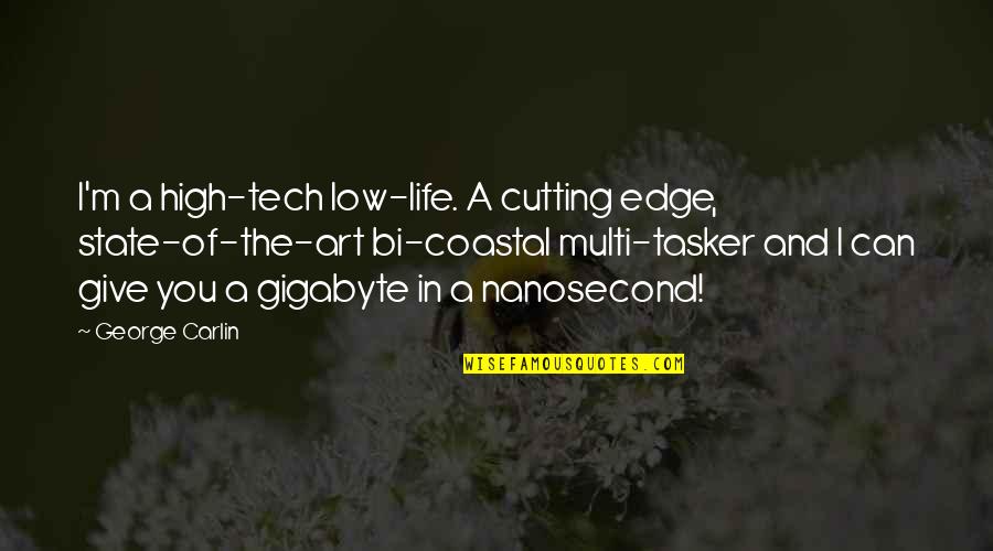 Life Low Quotes By George Carlin: I'm a high-tech low-life. A cutting edge, state-of-the-art