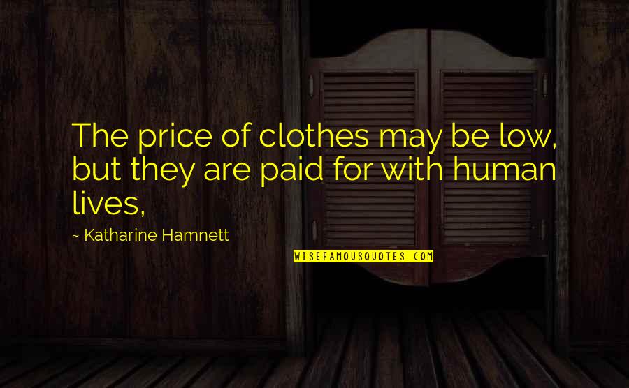 Life Low Quotes By Katharine Hamnett: The price of clothes may be low, but