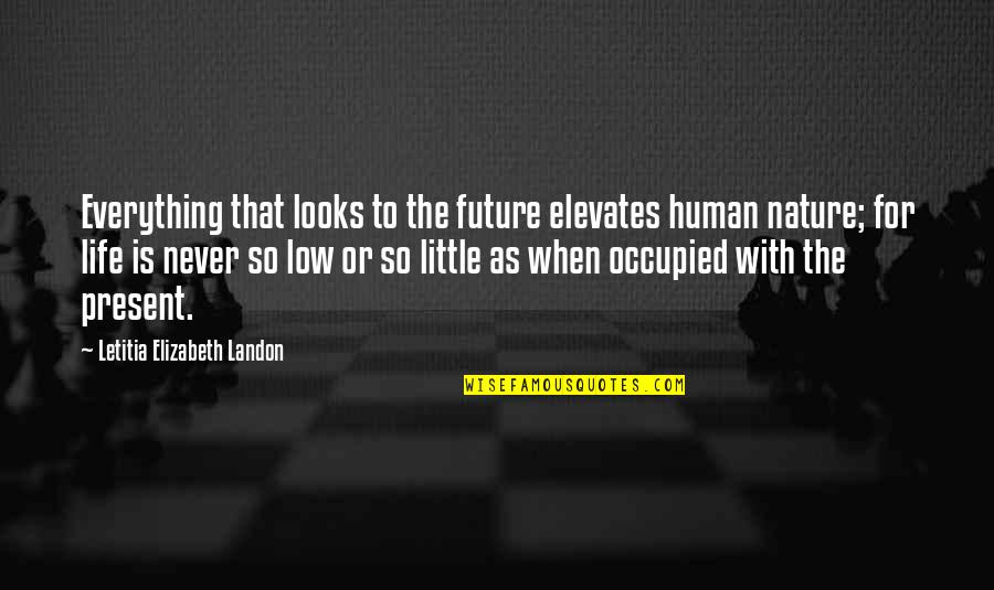 Life Low Quotes By Letitia Elizabeth Landon: Everything that looks to the future elevates human