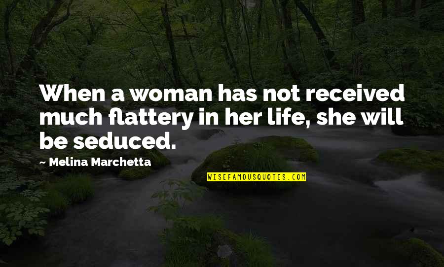 Life Low Quotes By Melina Marchetta: When a woman has not received much flattery