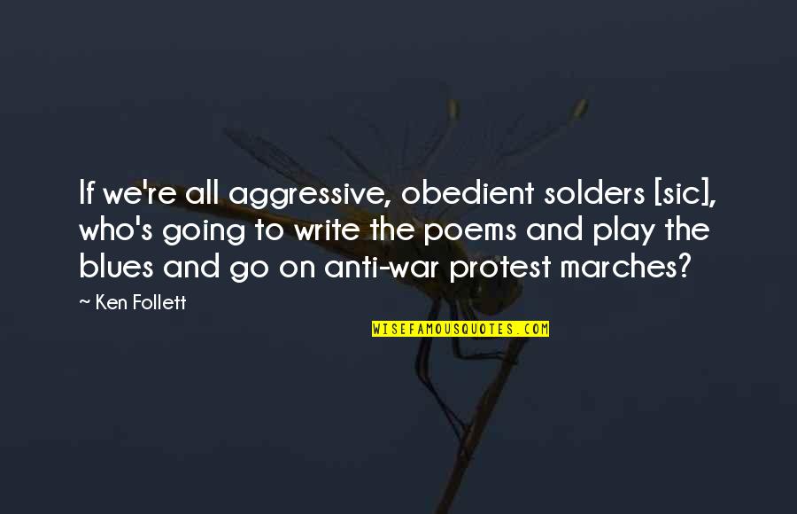 Life Lusting Quotes By Ken Follett: If we're all aggressive, obedient solders [sic], who's