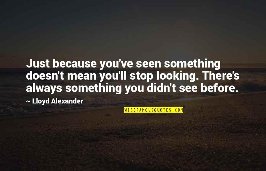 Life Lusting Quotes By Lloyd Alexander: Just because you've seen something doesn't mean you'll
