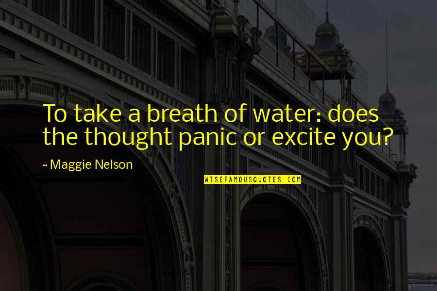Life Lusting Quotes By Maggie Nelson: To take a breath of water: does the