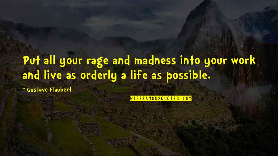 Life Madness Quotes By Gustave Flaubert: Put all your rage and madness into your