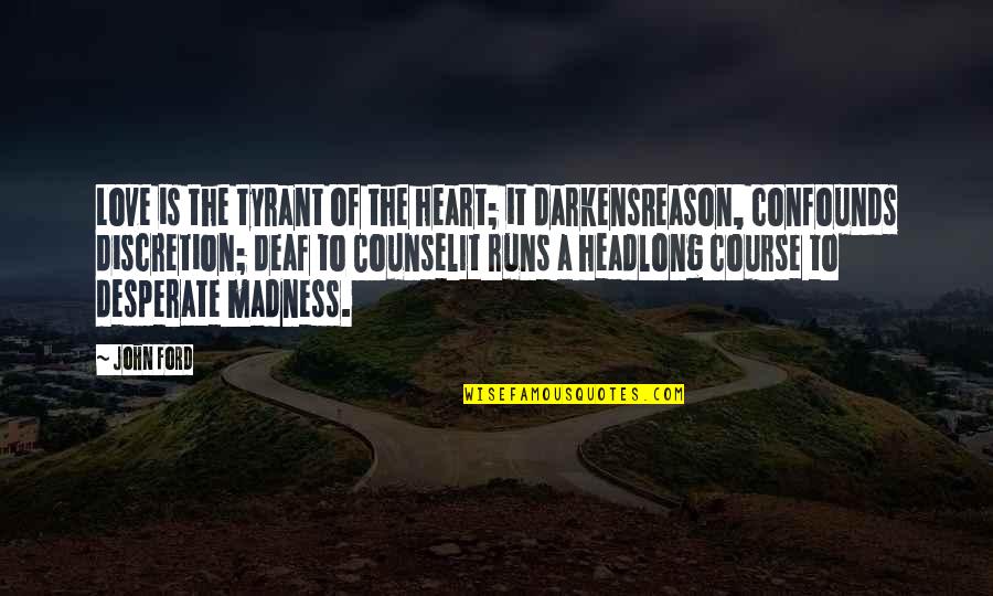 Life Madness Quotes By John Ford: Love is the tyrant of the heart; it