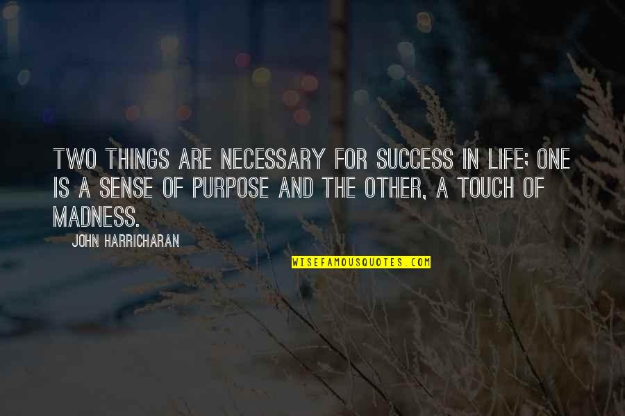 Life Madness Quotes By John Harricharan: Two things are necessary for success in life;