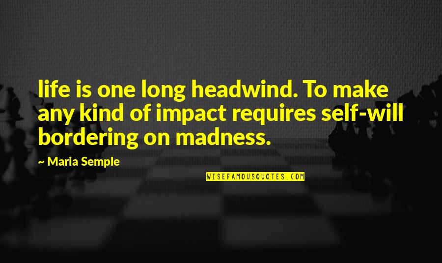 Life Madness Quotes By Maria Semple: life is one long headwind. To make any