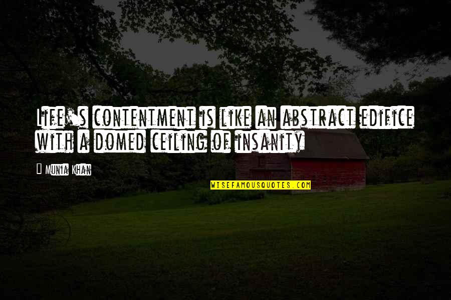 Life Madness Quotes By Munia Khan: Life's contentment is like an abstract edifice with