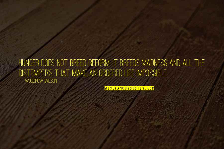 Life Madness Quotes By Woodrow Wilson: Hunger does not breed reform; it breeds madness