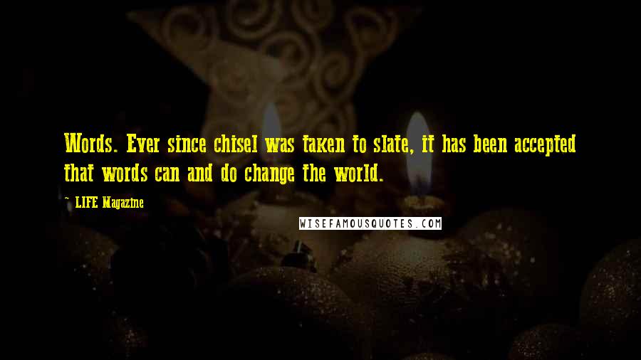 LIFE Magazine quotes: Words. Ever since chisel was taken to slate, it has been accepted that words can and do change the world. LIFE Magazine quotes: Words. Ever since chisel was taken to slate, it has been accepted that words can and do change the world.